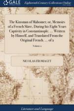 Kinsman of Mahomet; Or, Memoirs of a French Slave, During His Eight Years Captivity in Constantinople. ... Written by Himself, and Translated from the Original French. ... of 2; Volume 2 af Nicolas Fromaget