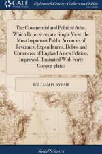 The Commercial and Political Atlas, Which Represents at a Single View, the Most Important Public Accounts of Revenues, Expenditures, Debts, and Commerce of England A new Edition, Improved. Illustrated With Forty Copper-plates af William Playfair