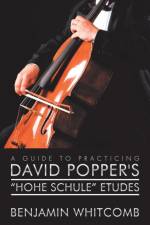 Guide to Practicing David Popper'S 'Hohe Schule' Etudes af Benjamin Whitcomb