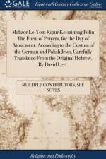 Mahzor Le-Yom Kipur Ke-Minhag Polin the Form of Prayers, for the Day of Atonement. According to the Custom of the German and Polish Jews, Carefully Translated from the Original Hebrew. by David Levi. af Multiple Contributors