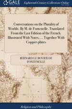 Conversations on the Plurality of Worlds. By M. de Fontenelle. Translated From the Last Edition of the French. Illustrated With Notes, ... Together With Copper-plates af Bernard Le Bovier De Fontenelle
