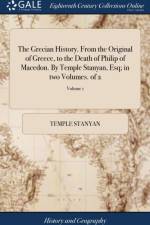 Grecian History. from the Original of Greece, to the Death of Philip of Macedon. by Temple Stanyan, Esq. in Two Volumes. ... of 2; Volume 1 af Temple Stanyan