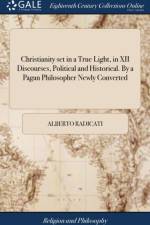 Christianity set in a True Light, in XII Discourses, Political and Historical. By a Pagan Philosopher Newly Converted af Alberto Radicati