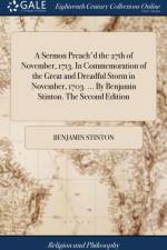 A Sermon Preach'd the 27th of November, 1713. In Commemoration of the Great and Dreadful Storm in November, 1703. ... By Benjamin Stinton. The Second Edition af Benjamin Stinton