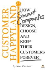 Customer Happyland: How Smart Companies Design, Choose and Keep their Customers Forever af Noel Cardona