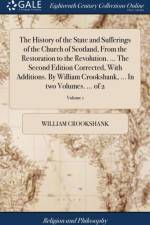 The History of the State and Sufferings of the Church of Scotland, From the Restoration to the Revolution. ... The Second Edition Corrected, With Additions. By William Crookshank, ... In two Volumes. ... of 2; Volume 1 af William Crookshank