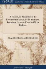History, or Anecdotes of the Revolution in Russia, in the Year 1762. Translated from the French of M. de Rulhiere af Claude Carloman De Rulhiere