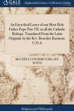 An Encyclical Letter of our Most Holy Father Pope Pius VII. to all the Catholic Bishops. Translated From the Latin Original, by the Rev. Benedict Rayment, C.D.A af Multiple Contributors