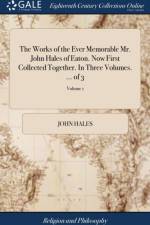 Works of the Ever Memorable Mr. John Hales of Eaton. Now First Collected Together. in Three Volumes. ... of 3; Volume 1 af John Hales