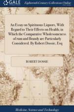 AN ESSAY ON SPIRITUOUS LIQUORS, WITH REG af Robert Dossie