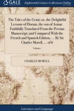 Tales of the Genii; Or, the Delightful Lessons of Horam, the Son of Asmar. Faithfully Translated from the Persian Manuscript; And Compared with the French and Spanish Edition, ... by Sir Charles Morell, ... of 6; Volume 1 af Charles Morell