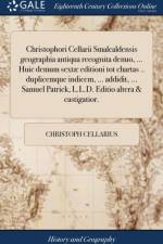 Christophori Cellarii Smalcaldensis geographia antiqua recognita denuo, ... Huic demum sextae editioni tot chartas .. duplicemque indicem, ... addidit, ... Samuel Patrick, L.L.D. Editio altera & castigatior. af Christoph Cellarius