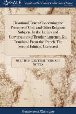 Devotional Tracts Concerning the Presence of God, and Other Religious Subjects. in the Letters and Conversations of Brother Laurence, &c. Translated from the French. the Second Edition, Corrected af Multiple Contributors