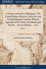 Treatise on the Law of Mortgages. the Fourth Edition, Revised, Corrected, and Greatly Enlarged; Together with an Appendix of Precedents. by John Joseph Powell, ... in Two Volumes. ... of 2; Volume 1 af John Joseph Powell