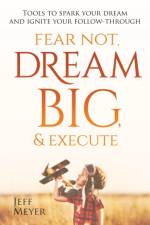 Fear Not, Dream Big, & Execute af Jeff Meyer