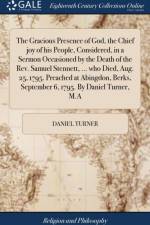The Gracious Presence of God, the Chief joy of his People, Considered, in a Sermon Occasioned by the Death of the Rev. Samuel Stennett, ... who Died, Aug. 25, 1795. Preached at Abingdon, Berks, September 6, 1795. By Daniel Turner, M.A af Daniel Turner
