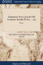 Explanatory Notes Upon the Old Testament. by John Wesley, ... of 3; Volume 1 af Multiple Contributors