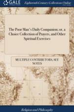 The Poor Man's Daily Companion; or, a Choice Collection of Prayers, and Other Spiritual Exercises af Multiple Contributors