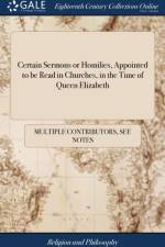 Certain Sermons or Homilies, Appointed to be Read in Churches, in the Time of Queen Elizabeth af Multiple Contributors