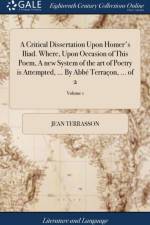 A Critical Dissertation Upon Homer's Iliad. Where, Upon Occasion of This Poem, A new System of the art of Poetry is Attempted, ... By Abbe Terracon, ... of 2; Volume 1 af Jean Terrasson