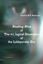 Reading Nine of The tri_logical Dissection of the Lobbycratic Era af Joachim H E Endemann