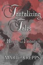 Tantalizing Tales of the Horrific and Fantastic af Marie Krepps