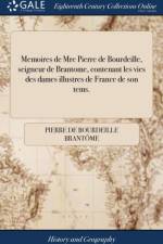 Memoires de Mre Pierre de Bourdeille, Seigneur de Brantome, Contenant Les Vies Des Dames Illustres de France de Son Tems. af Pierre de Bourdeille Brantome