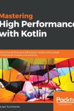 Mastering High Performance with Kotlin af Igor Kucherenko