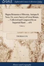 Magna Britannia et Hibernia, Antiqua & Nova. Or, a new Survey of Great Britain, ... Collected and Composed by an Impartial Hand. ... of 6; Volume 3