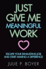 Just Give Me Meaningful Work af Julie P. Boyer