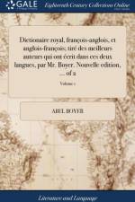 Dictionaire Royal, Fran?ois-Anglois, Et Anglois-Fran?ois; Tir? Des Meilleurs Auteurs Qui Ont ?crit Dans Ces Deux Langues, Par Mr. Boyer. Nouvelle Edition, ... of 2; Volume 1 af Abel Boyer