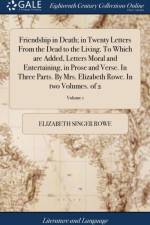 Friendship in Death; in Twenty Letters From the Dead to the Living. To Which are Added, Letters Moral and Entertaining, in Prose and Verse. In Three Parts. By Mrs. Elizabeth Rowe. In two Volumes. of 2; Volume 1 af Elizabeth Singer Rowe