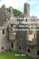 Ancestors and the First 4 Generations of Descendants of Prince Henry Sinclair af Diana J Muir