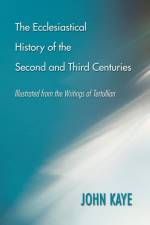 The Ecclesiastical History of the Second and Third Centuries af Sir John Kaye