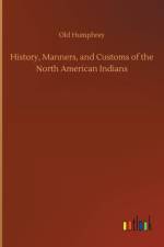 History, Manners, and Customs of the North American Indians af Old Humphrey