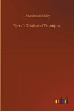 Terrys Trials and Triumphs af J MacDonald Oxley