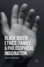 Black Queer Ethics, Family, and Philosophical Imagination af Thelathia Nikki Young