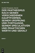 Gottlob Benjamin Jasche: Der Pantheismus Nach Seinen Verschiedenen Hauptformen, Seinem Ursprung Und Fortgange, Seinem Speculativen Und Praktischen Werth Und Gehalt. Band 1 af Gottlob Benjamin Jasche