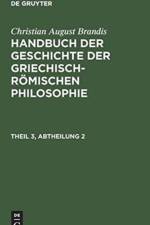 Handbuch der Geschichte der Griechisch-Roemischen Philosophie, Theil 3, Abtheilung, Handbuch der Geschichte der Griechisch-Roemischen Philosophie Theil 3, Abtheilung 2 af Christian August Brandis