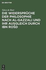 Die Widerspruche Der Philosophie Nach Al-Gazzali Und Ihr Ausgleich Durch Ibn Rosd af Tjitze De Boer