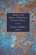 Studies in the History of the Roman Province of Syria af Gustave Adolphus Harrer