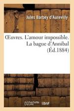 Oeuvres. l'Amour Impossible. La Bague d'Annibal af Barbey D'Aurevilly-J