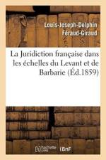 Juridiction Francaise Dans Les Echelles Du Levant Et de Barbarie af Louis-Joseph-Delphin Feraud-Giraud