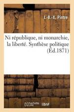 Ni Republique, Ni Monarchie, La Liberte. Synthese Politique af J -B -X Pintre