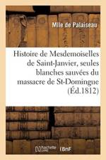 Histoire de Mesdemoiselles de Saint-Janvier, Les Deux Seules Blanches Sauvees Du Massacre af Mlle de Palaiseau