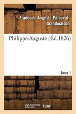 Philippe-Auguste. Tome 1 af Francois- Auguste Parseval-Grandmaison
