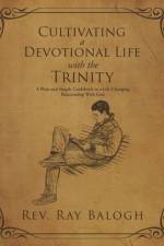 Cultivating a Devotional Life with the Trinity af REV Ray Balogh