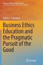 Business Ethics Education and the Pragmatic Pursuit of the Good af Francis J. Schweigert