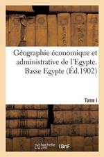Geographie Economique Et Administrative de l'Egypte. Basse Egypte. Tome I af Sans Auteur