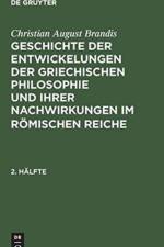 Christian August Brandis: Geschichte Der Entwickelungen Der Griechischen Philosophie Und Ihrer Nachwirkungen Im Roemischen Reiche. 2. Halfte af Christian August Brandis
